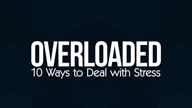 Overloaded: Ten Ways to Deal with Stress