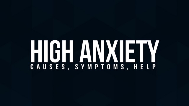 High Anxiety: Causes, Symptoms, Help